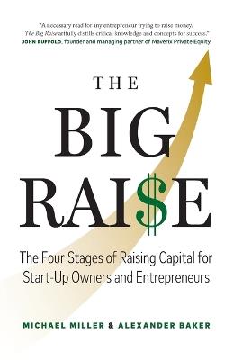 The Big Raise: The Four Stages of Raising Capital for Start-Up Owners and Entrepreneurs - Michael Miller,Alexander Baker - cover