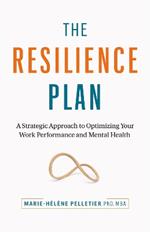 The Resilience Plan: A Strategic Approach to Optimizing Your Work Performance and Mental Health