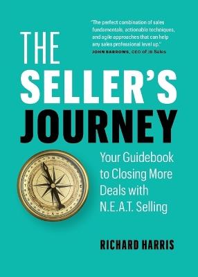 The Seller's Journey: Your Guidebook to Closing More Deals with N.E.A.T. Selling - Richard Harris - cover