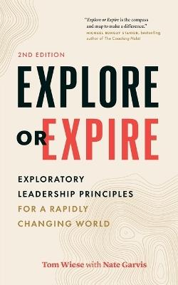 Explore or Expire: Exploratory Leadership Principles for a Rapidly Changing World - Tom Wiese - cover