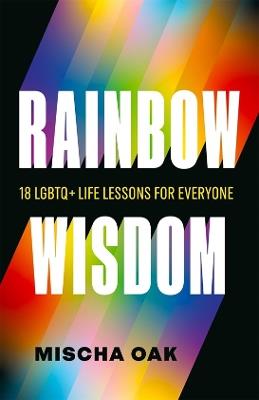 Rainbow Wisdom: 18 LGBTQ+ Life Lessons for Everyone - Mischa Oak - cover