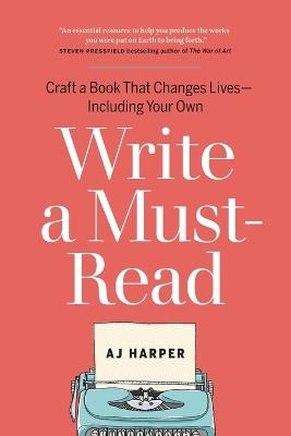 Write a Must-Read: Craft a Book That Changes Lives—Including Your Own - AJ Harper - cover
