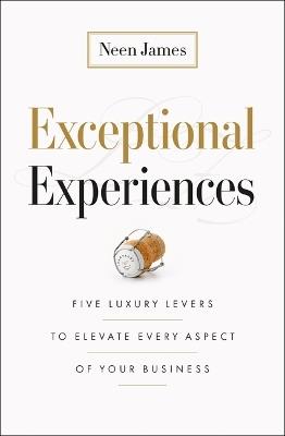 Exceptional Experiences: Five Luxury Levers to Elevate Every Aspect of Your Business - Neen James - cover