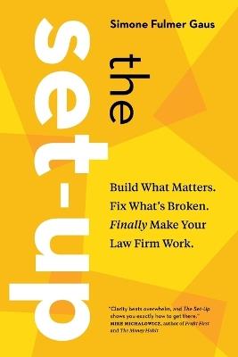The Set-Up: Build What Matters. Fix What's Broken. Finally Make Your Law Firm Work. - Simone Fulmer Gaus - cover
