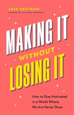 Making It Without Losing It: How to Stay Motivated in a World Where We Are Never Done - Jess Ekstrom - cover