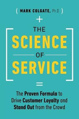 The Science of Service: The Proven Formula to Drive Customer Loyalty and Stand Out from the Crowd - Mark Colgate - cover