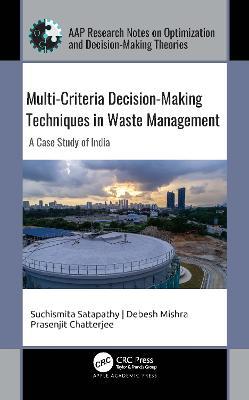 Multi-Criteria Decision-Making Techniques in Waste Management: A Case Study of India - Suchismita Satapathy,Debesh Mishra,Prasenjit Chatterjee - cover