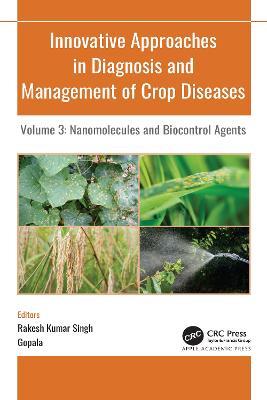 Innovative Approaches in Diagnosis and Management of Crop Diseases: Volume 3: Nanomolecules and Biocontrol Agents - cover