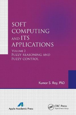 Soft Computing and Its Applications, Volume Two: Fuzzy Reasoning and Fuzzy Control - Kumar S. Ray - cover