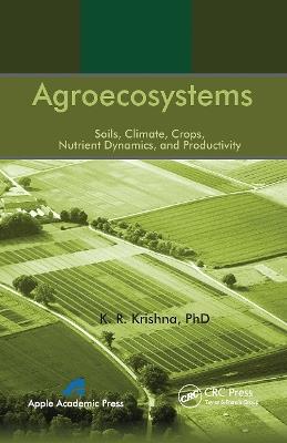 Agroecosystems: Soils, Climate, Crops, Nutrient Dynamics and Productivity - K. R. Krishna - cover
