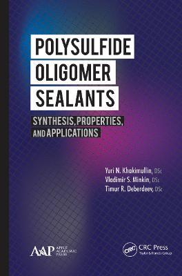 Polysulfide Oligomer Sealants: Synthesis, Properties and Applications - Yuri N. Khakimullin,Vladimir S. Minkin,Timur R. Deberdeev - cover
