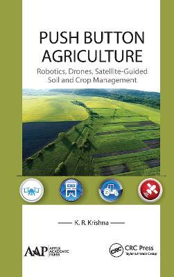 Push Button Agriculture: Robotics, Drones, Satellite-Guided Soil and Crop Management - K. R. Krishna - cover