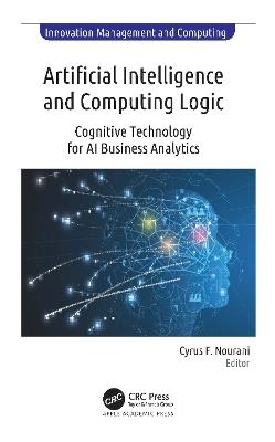 Artificial Intelligence and Computing Logic: Cognitive Technology for AI Business Analytics - Cyrus F. Nourani - cover