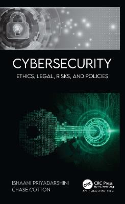Cybersecurity: Ethics, Legal, Risks, and Policies - Ishaani Priyadarshini,Chase Cotton - cover