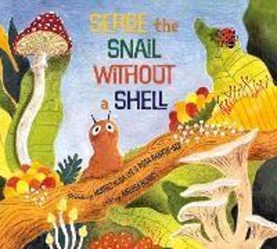 Serge the Snail Without a Shell - Harriet Alida Lye,Rosa Rankin-Gee - cover