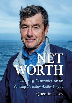 Net Worth (Pb): John Risley, Clearwater, and the Building of a Billion-Dollar Empire - Quentin Casey - cover