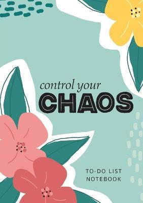 Control Your Chaos To-Do List Notebook: 120 Pages Lined Undated To-Do List Organizer with Priority Lists (Medium A5 - 5.83X8.27 - Flower Abstract) - Blank Classic - cover