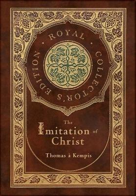 The Imitation of Christ (Royal Collector's Edition) (Annotated) (Case Laminate Hardcover with Jacket) - Thomas À Kempis - cover