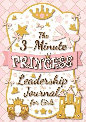 The 3-Minute Princess Leadership Journal for Girls: A Guide to Becoming a Confident and Positive Leader (Growth Mindset Journal for Kids) (A5 - 5.8 x 8.3 inch) - Blank Classic - cover