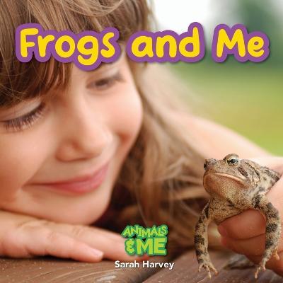 Frogs and Me: Animals and Me - Sarah Harvey - cover