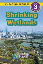 Shrinking Wetlands: Our Changing Planet (Engaging Readers, Level 3)