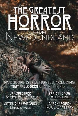The Greatest Horror from Newfoundland - Brad Dunne,Mike Hickey,Ali House - cover