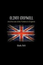 Oliver Cromwell: And the rule of the Puritans in England