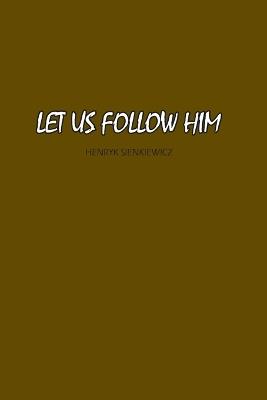 Let Us Follow Him - Heunryk Sienkiewicz - cover