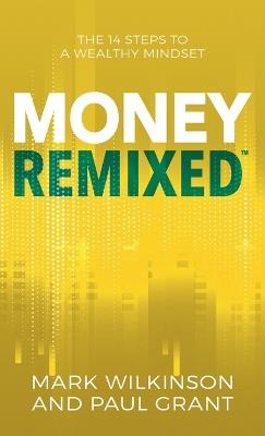Money Remixed: The 14 Steps to a Wealthy Mindset - Paul Grant,Mark Wilkinson - cover
