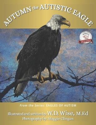 Eagles of Autism: Autumn the Autistic Eagle Book One - W D Wise M Ed - cover