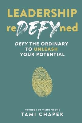 Leadership reDEFYned: DEFY the Ordinary to Unleash Your Potential - Tami Chapek - cover