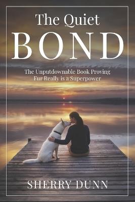 The Quiet Bond: The Unputdownable Book Proving Fur Really is a Superpower - Sherry Dunn - cover