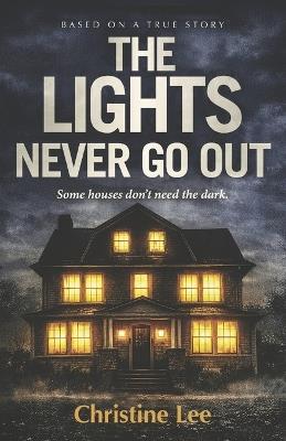 The Lights That Never Go Out: Some Houses Don't Need the Dark - Christine Lee - cover