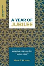 A Year of Jubilee: Celebrating Fifty Years of God's Grace Bestowed Upon A Little Country Church on the Northern Borders of Burlington, Ontario (Trinity Baptist Church)