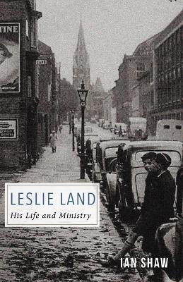 Leslie Land: His Life and Ministry - Ian Shaw - cover