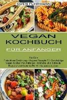 Vegan Kochbuch Fur Anfanger: Fur Eine Fleischlose Ernahrung - Vegane Rezepte Fur Berufstatige (Vegan Kochen Fur Anfanger - Einfache Und Schnelle Rezepte Und Gerichte Fur Ein Gesundes Leben)