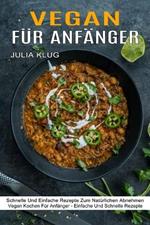 Vegan Fur Anfanger: Schnelle Und Einfache Rezepte Zum Naturlichen Abnehmen (Vegan Kochen Fur Anfanger - Einfache Und Schnelle Rezepte)