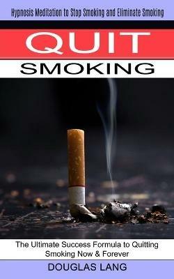 Quit Smoking: The Ultimate Success Formula to Quitting Smoking Now & Forever (Hypnosis Meditation to Stop Smoking and Eliminate Smoking) - Douglas Lang - cover