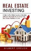 Real Estate Investing: A Guide for Real Estate Agents and Investors (Effective Strategies for Growing Your Real Estate Business Online) - Gilbert Crouch - cover