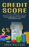 Credit Score: Know How to Repair Your Credit Score Using Tried (How to Repair & Improve Credit Score and Increase Business Credit) - Adam Pollack - cover
