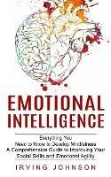 Emotional Intelligence: Everything You Need to Know to Develop Mindfulness (A Comprehensive Guide to Improving Your Social Skills and Emotional Agility) - Irving Johnson - cover