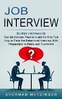 Job Interview: Questions and Answers for Your Job Interview Preparation and Get Hired Fast (How to Face the Behavioral Interview With Preparation to Relax and Overcome) - Sherman Metzinger - cover