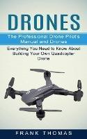 Drones: The Professional Drone Pilot's Manual and Drones (Everything You Need to Know About Building Your Own Quadcopter Drone) - Frank Thomas - cover