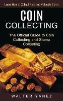 Coin Collecting: Learn How to Collect Rare and Valuable Coins (The Official Guide to Coin Collecting and Stamp Collecting)