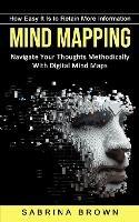 Mind Mapping: How Easy It Is to Retain More Information (Navigate Your Thoughts Methodically With Digital Mind Maps) - Sabrina Brown - cover
