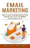 Email Marketing: How to Increase Your E-mail Marketing Profits (Discover How to Grow Your Business With the Power of Email) - Sherry Hasting - cover