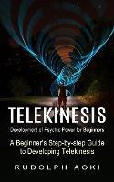 Telekinesis: Development of Psychic Power for Beginners (A Beginner's Step-by-step Guide to Developing Telekinesis) - Rudolph Aoki - cover
