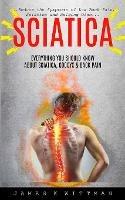 Sciatica: Everything You Should Know About Sciatica, Coccyx & Back Pain (Reduce The Symptoms Of Low Back Pain, Sciatica And Bulging Disc) - James K Wittman - cover