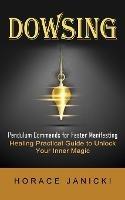 Dowsing: Pendulum Commands for Faster Manifesting (Healing Practical Guide to Unlock Your Inner Magic) - Horace Janicki - cover