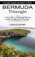 Bermuda Triangle: Unexplained Disappearances Beneath the Waves (A True Story of Strange Events From the Bermuda Triangle) - Connie Dennis - cover